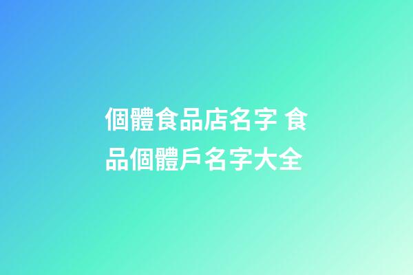 個體食品店名字 食品個體戶名字大全-第1張-店鋪起名-玄機派